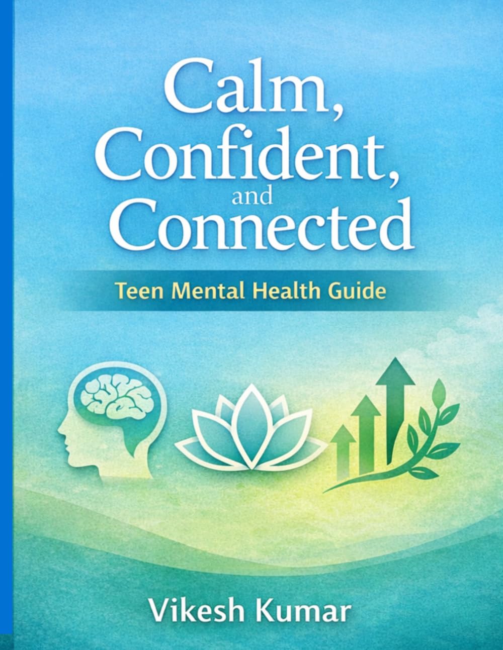 Teenage Mental Health Guide: A Practical Guide to Overcome Stress, Anxiety & Build Confidence