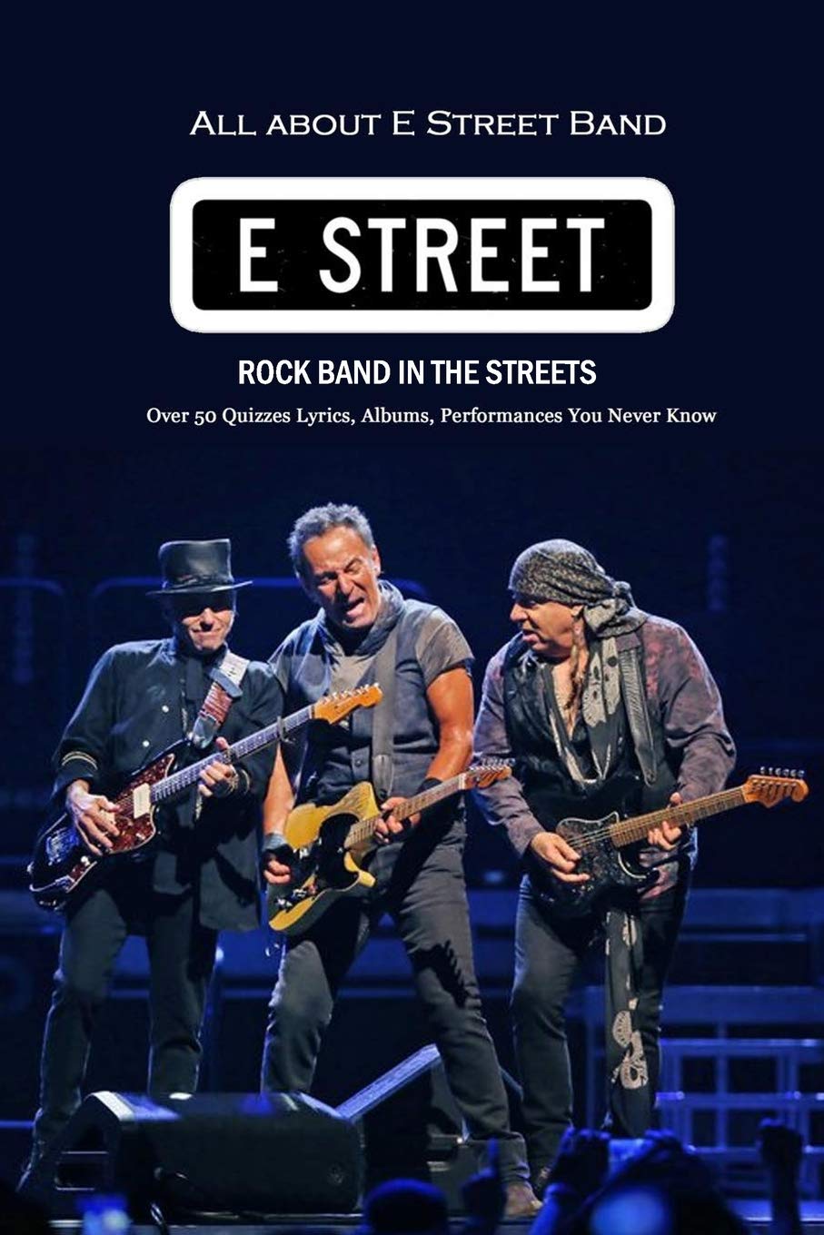 All about E Street Band Rock Band in The Streets: Over 50 Quizzes Lyrics, Albums, Performances You Never Know : Bruce Springsteen Songs Book