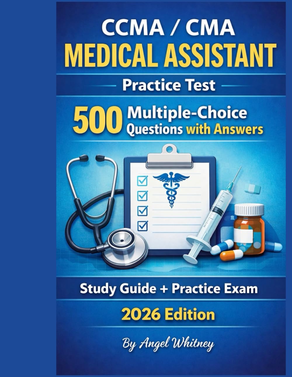 CCMA / CMA Medical Assistant Practice Test: 500 Multiple-Choice Questions with Answers (Angel Whitney Healthcare Exam Prep Series)