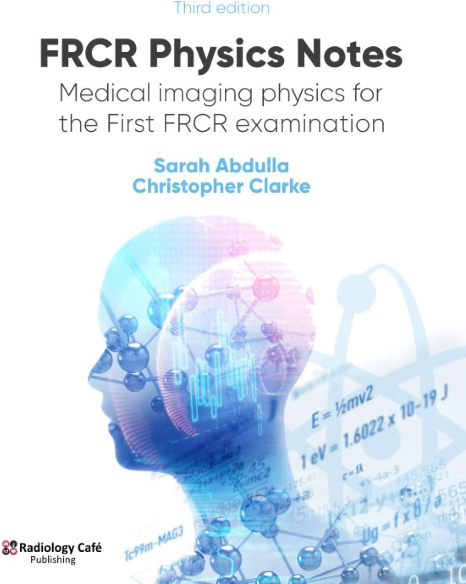 FRCR Physics Notes: Medical imaging physics for the First FRCR examina