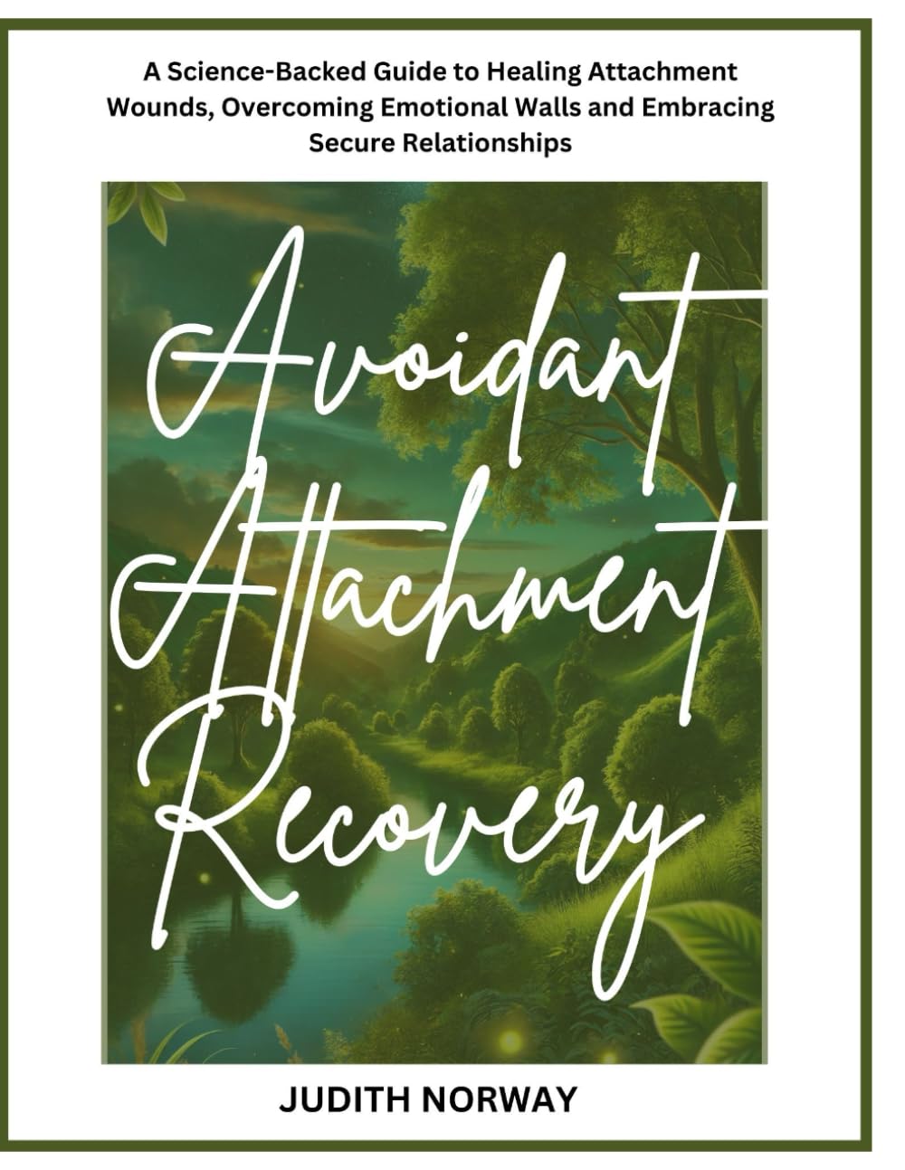 Avoidant Attachment Recovery: A Science-Backed Guide to Healing Attachment Wounds, Overcoming Emotional Walls and Embracing Secure Relationships