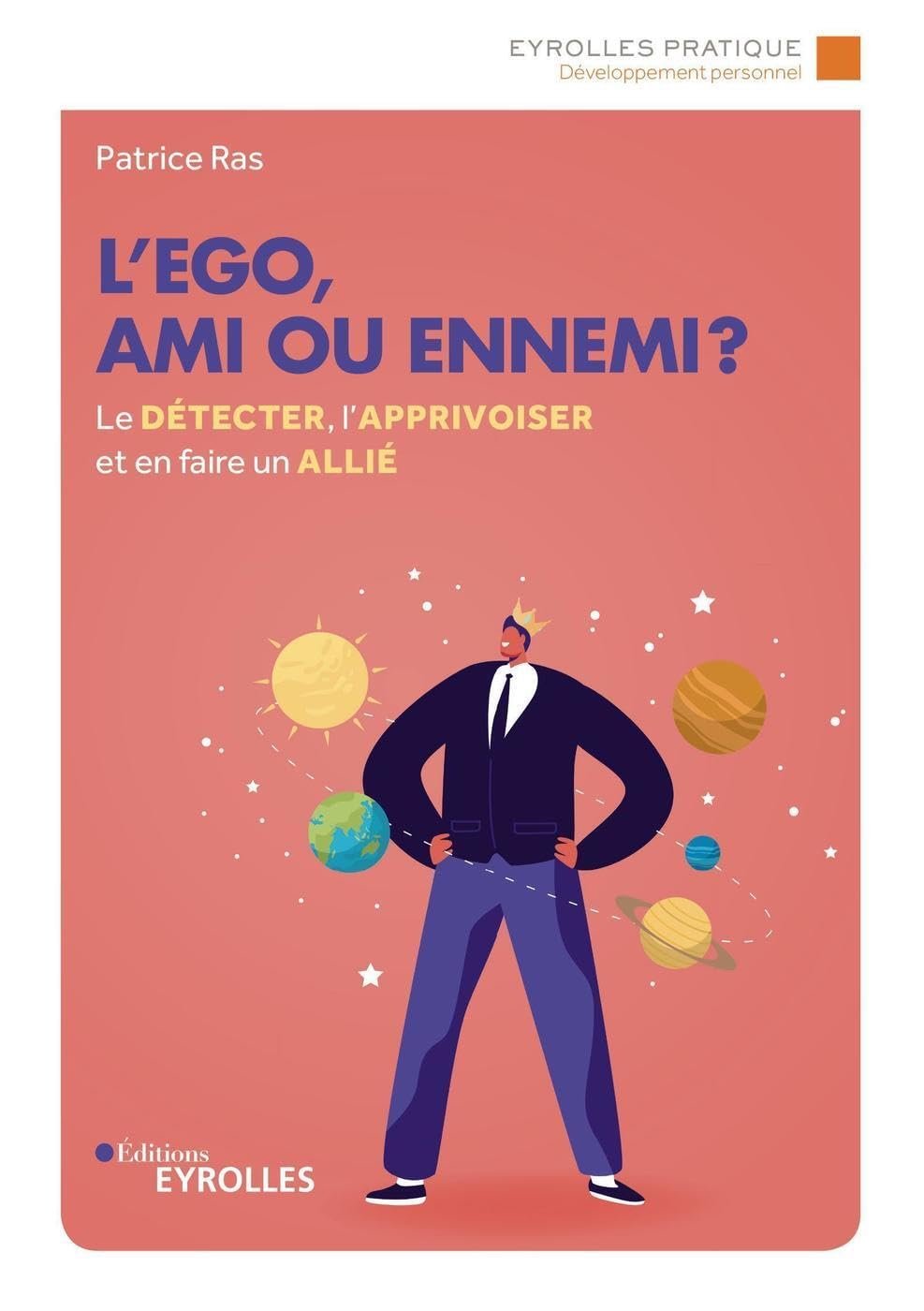 L'ego, ami ou ennemi ?: Le détecter, l'apprivoiser et en faire un allié