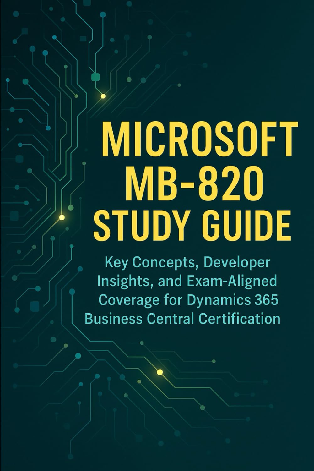 Microsoft MB-820 Study Guide: Key Concepts, Developer Insights, and Exam-Aligned Coverage for Dynamics 365 Business Central Certification