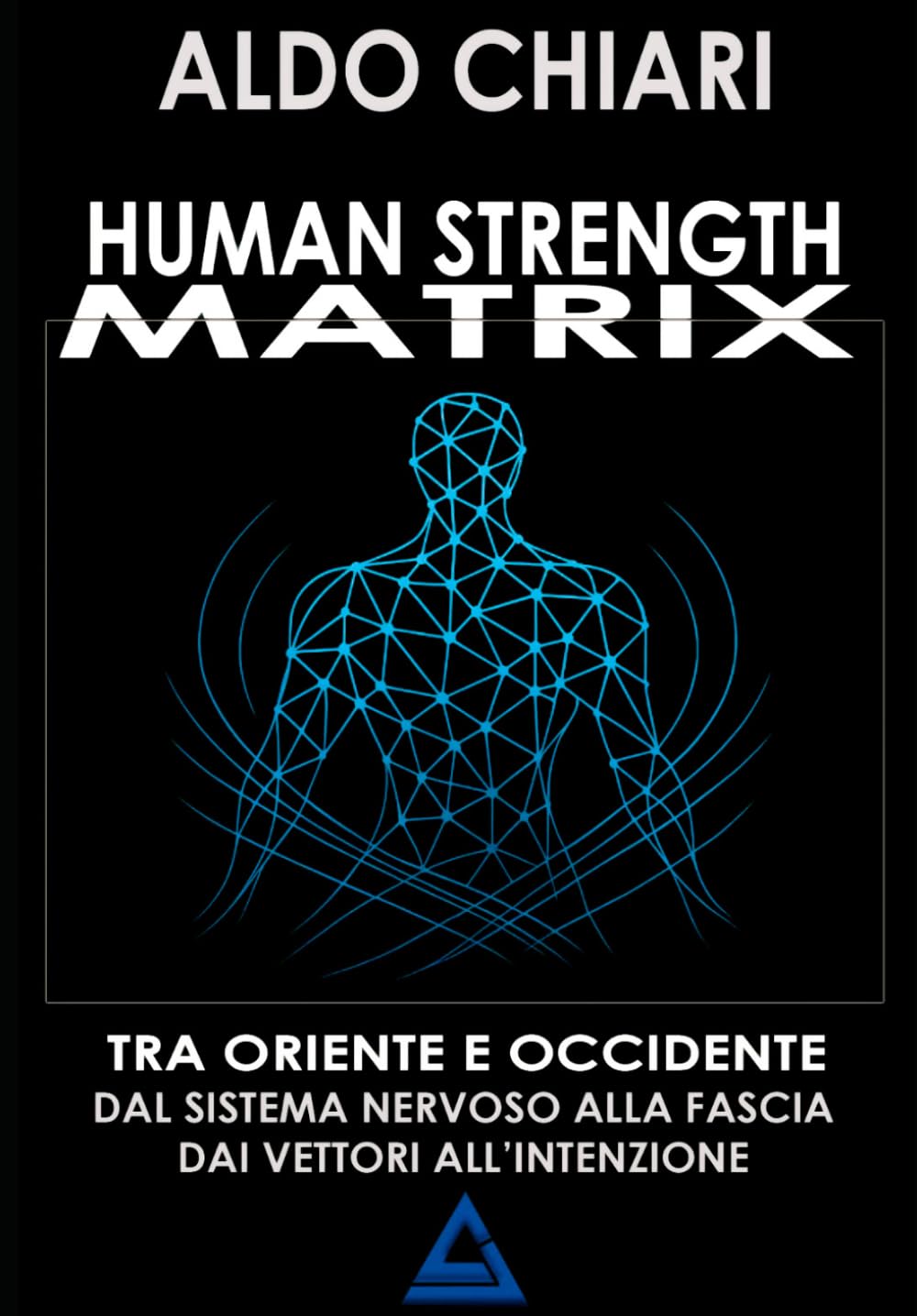 HUMAN STRENGTH MATRIX: Un ponte tra oriente e occidente: dal sistema nervoso alla fascia, dai vettori all’intenzione. Non un metodo di preparazione ... modo di pensare il corpo e il movimento.