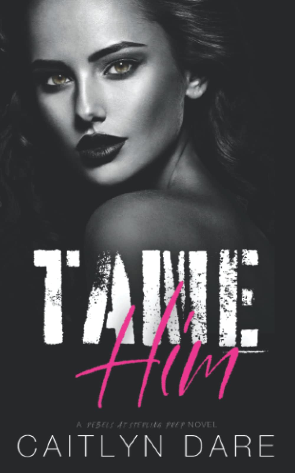 Tame Him: A Dark High School Bully Romance (Rebels at Sterling Prep)