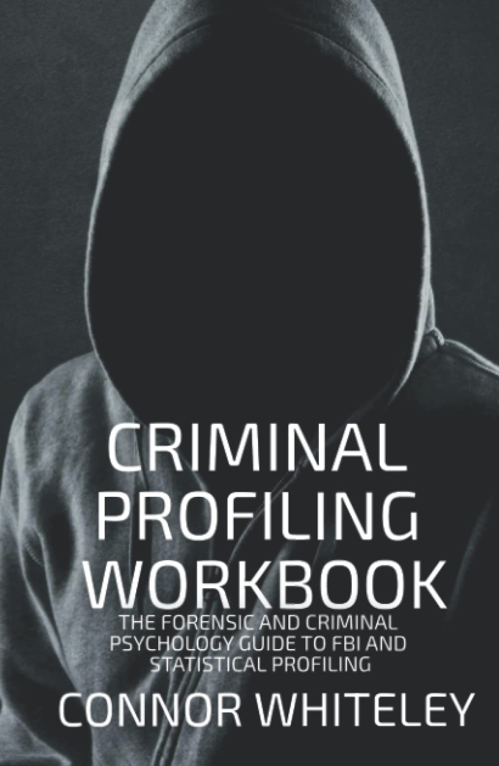 Criminal Profiling Workbook: The Forensic And Criminal Psychology Guide To FBI and Statistical Profiling (An Introductory Series)
