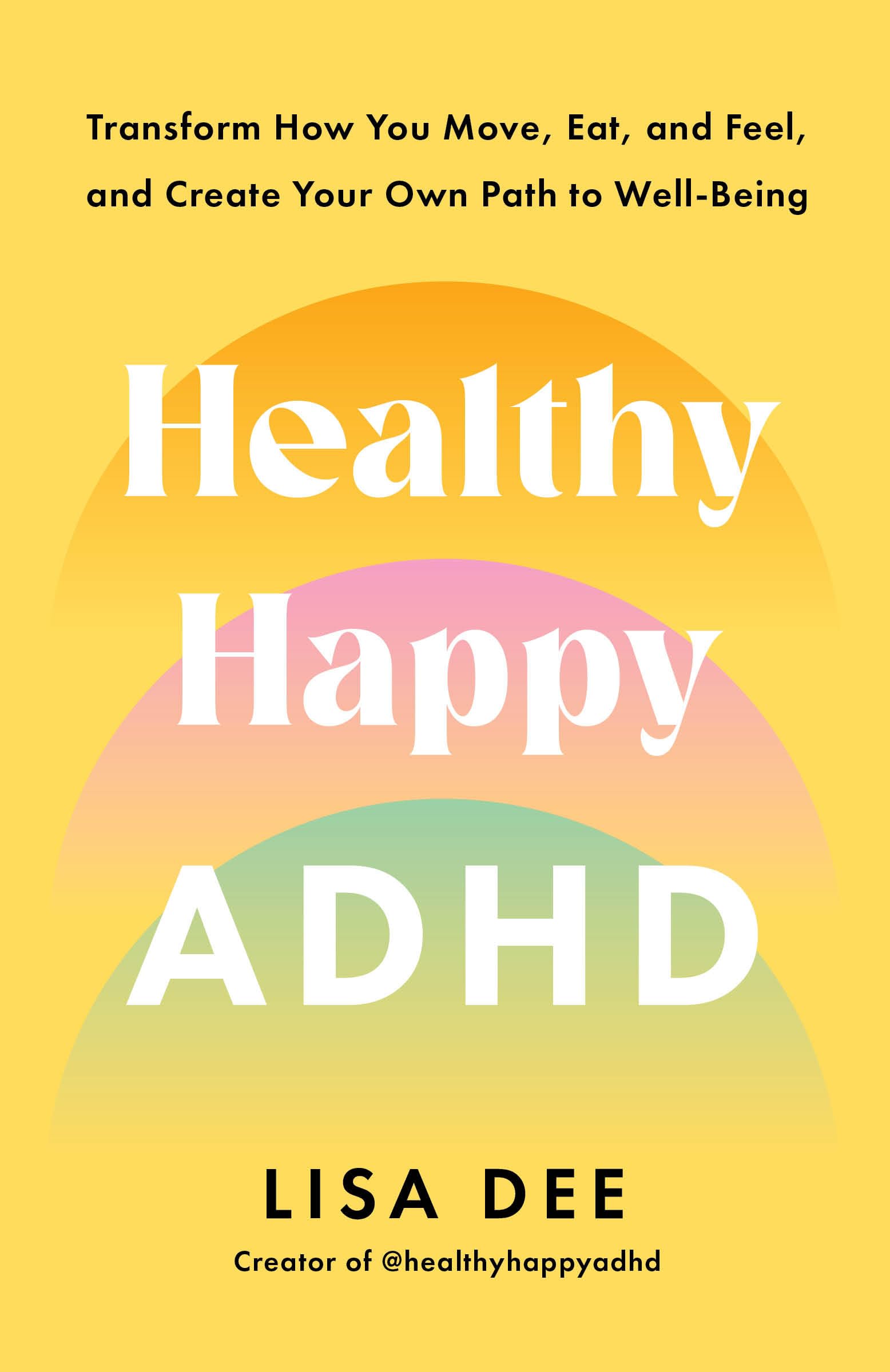 Healthy Happy ADHD: Transform How You Move, Eat, and Feel, and Create Your Own Path to Well-Being