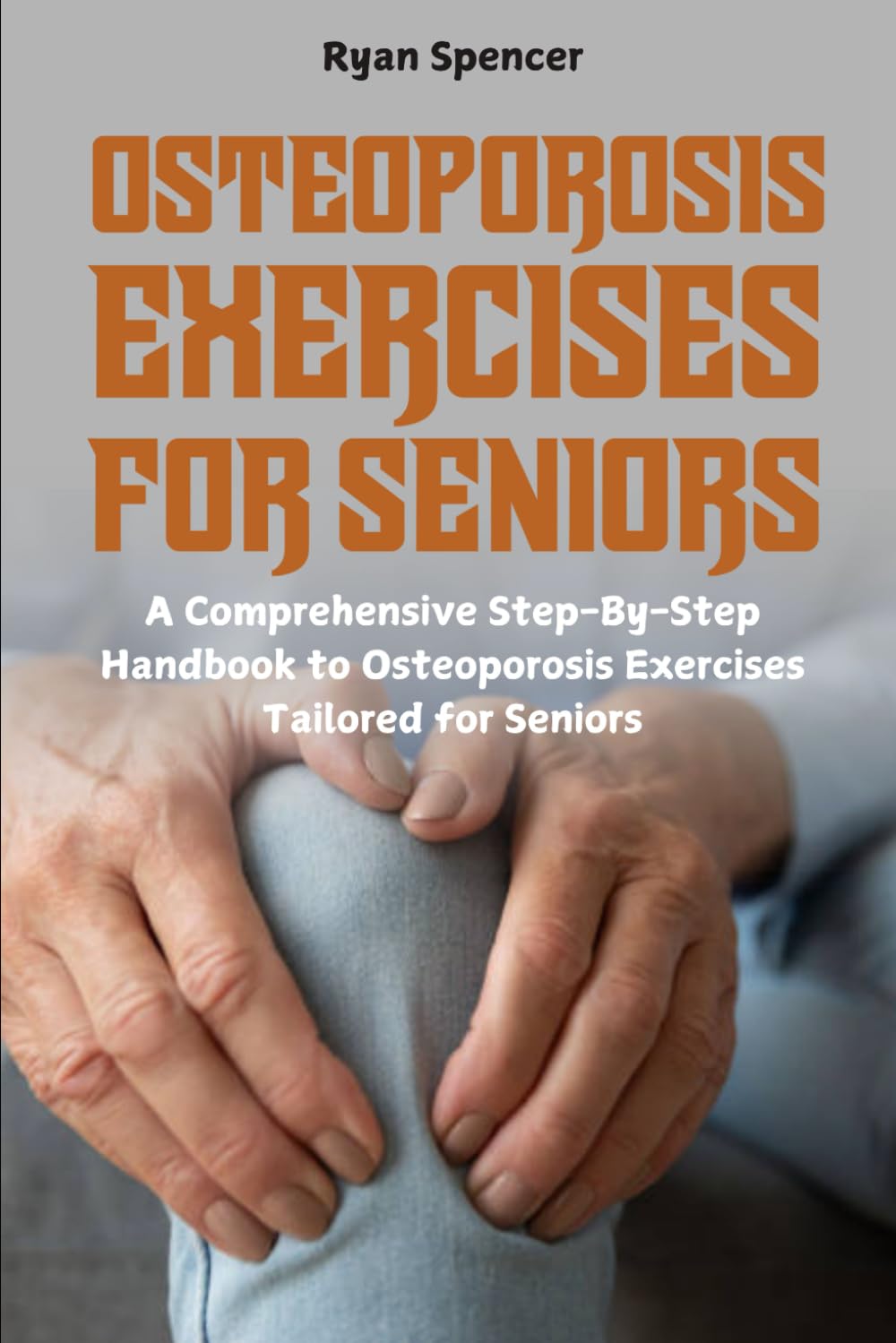 Osteoporosis Exercises for Seniors: A Comprehensive Step-By-Step Handbook to Osteoporosis Exercises Tailored for Seniors