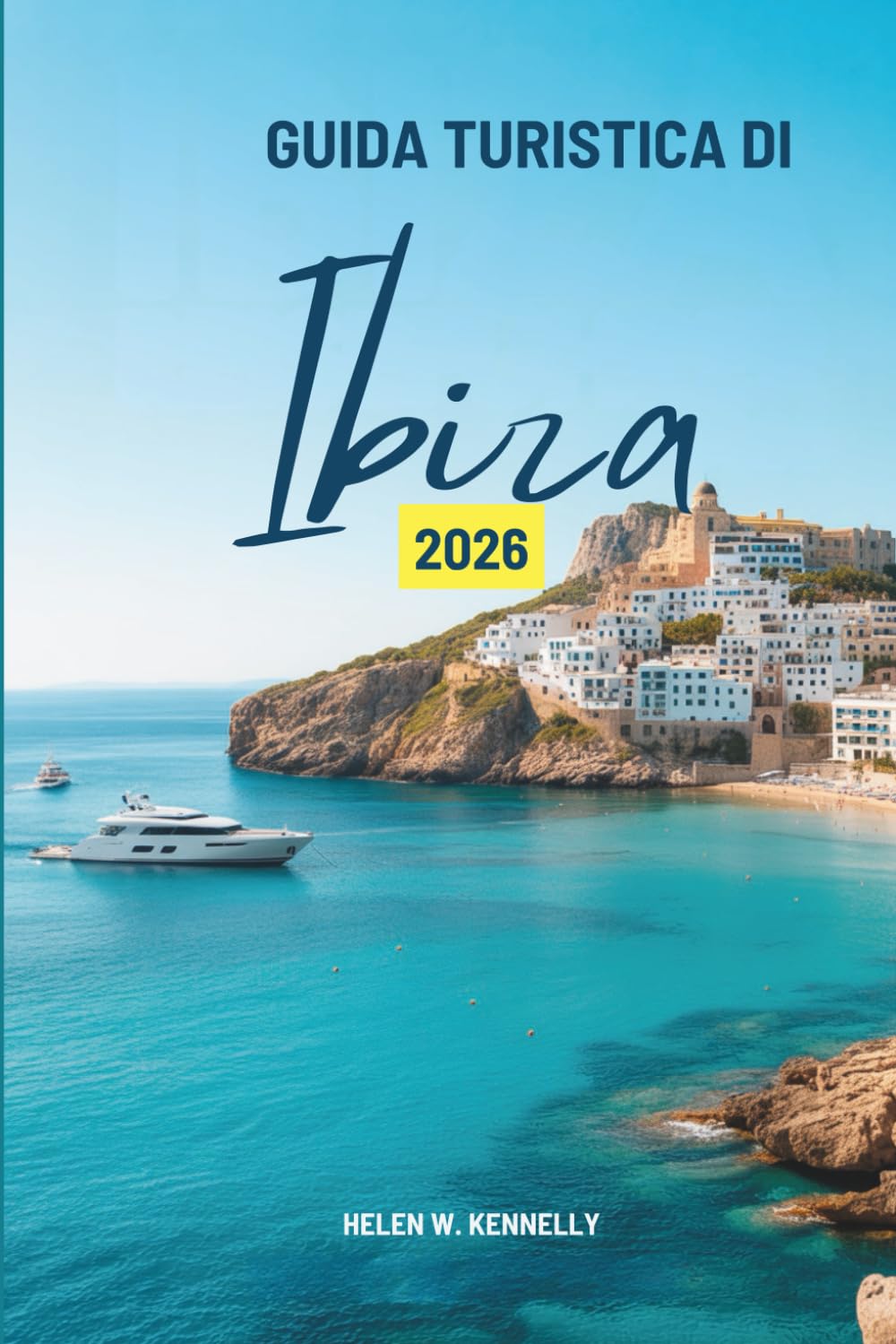 GUIDA TURISTICA DI Ibiza 2026: “Alla scoperta della più vivace fuga mediterranea della Spagna”