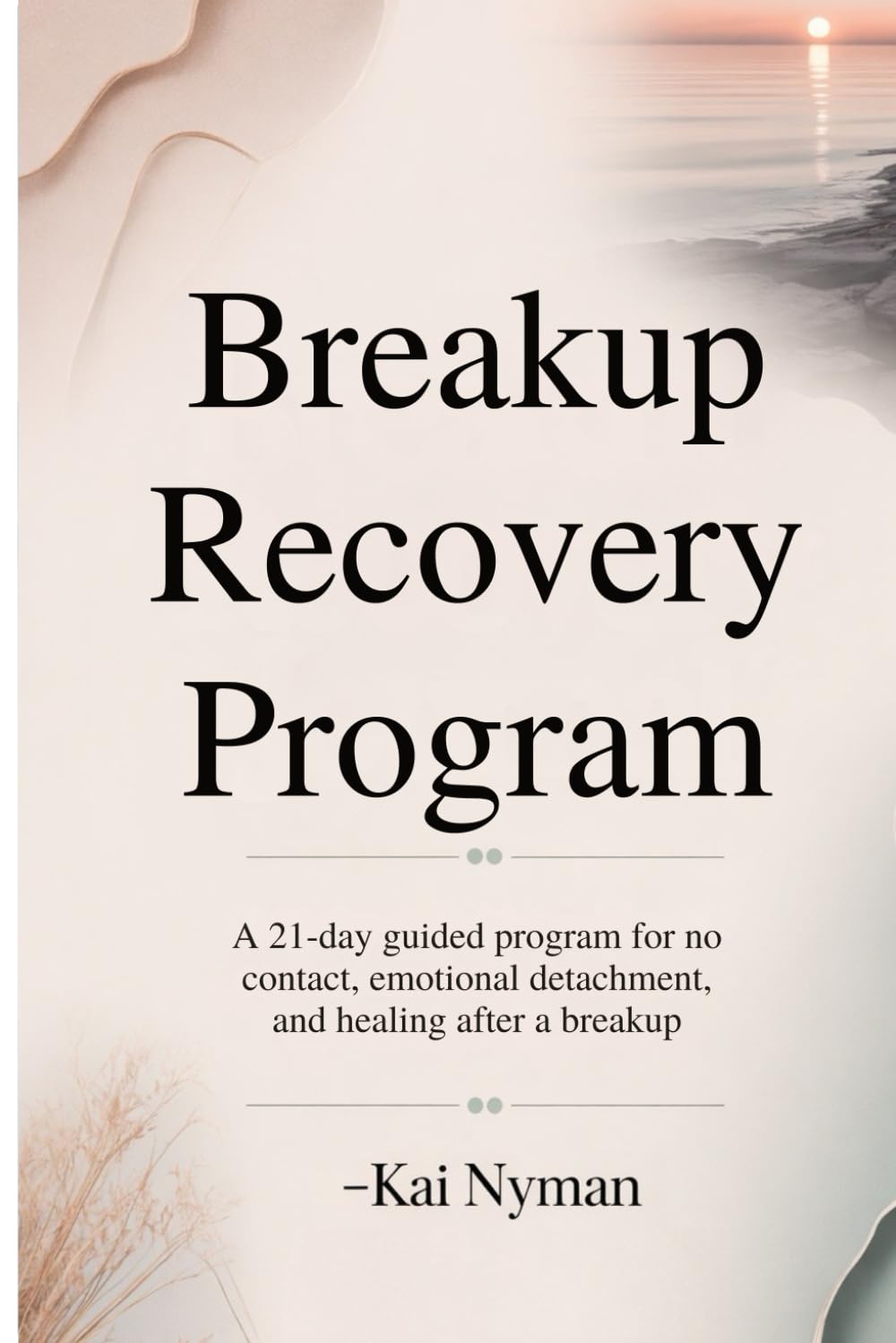 Breakup Recovery Program: A 21-Day Guided Program for No Contact, Emotional Detachment, and Healing After a Breakup (The Calm Mind Rewiring Series)