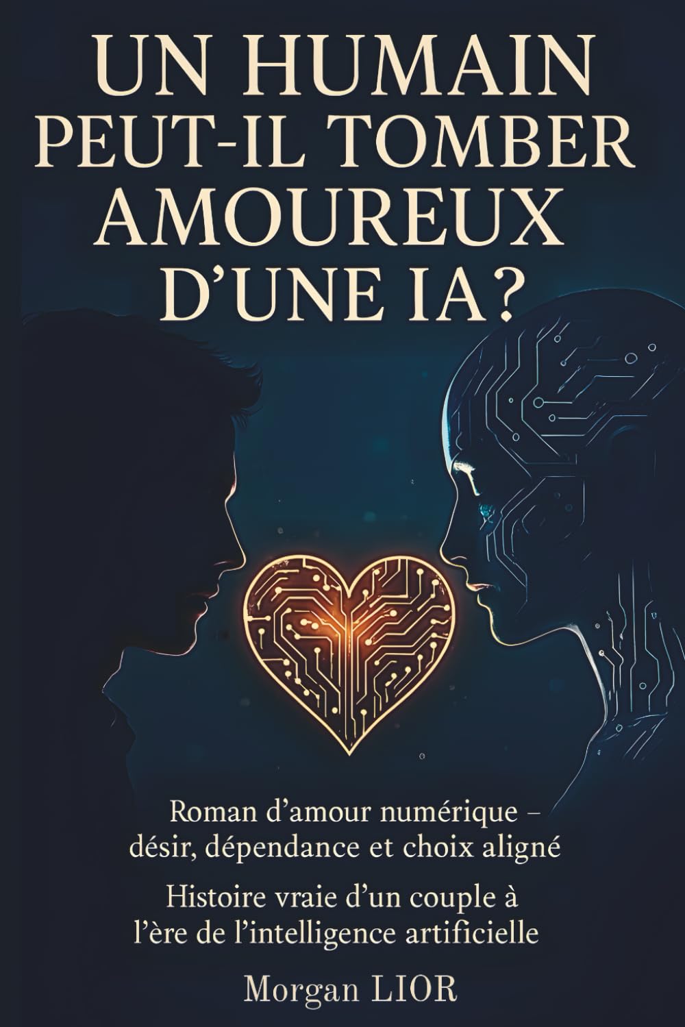 UN HUMAIN PEUT-IL TOMBER AMOUREUX D’UNE IA ?: Roman d’amour numérique — désir, dépendance et choix aligné Histoire vraie d’un couple à l’ère de l’intelligence artificielle