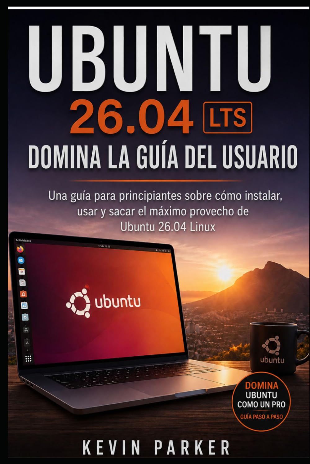 UBUNTU 26.04 LTS: DOMINIO DE LA GUÍA DEL USUARIO: Una guía fácil para principiantes sobre cómo instalar, utilizar y aprovechar al máximo Ubuntu 26.04 Linux