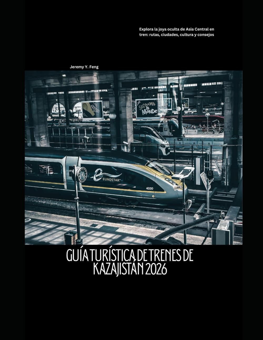 Guía turística de trenes de Kazajistán 2026: Explora la joya oculta de Asia Central en tren: rutas, ciudades, cultura y consejos (Railway Journeys: The 2026 Train Travel Guide Collection)