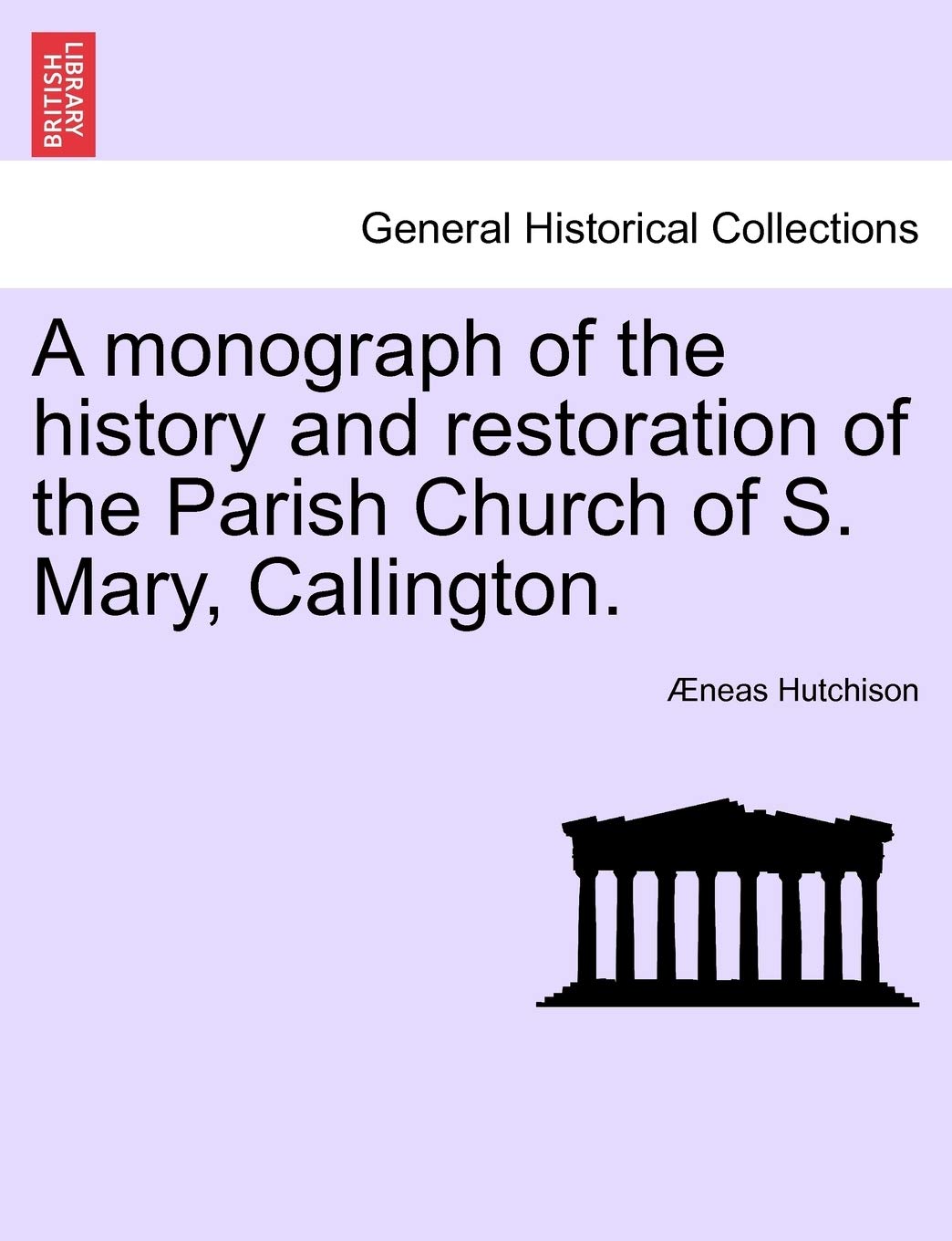 A Monograph of the History and Restoration of the Parish Church of S. Mary, Callington.
