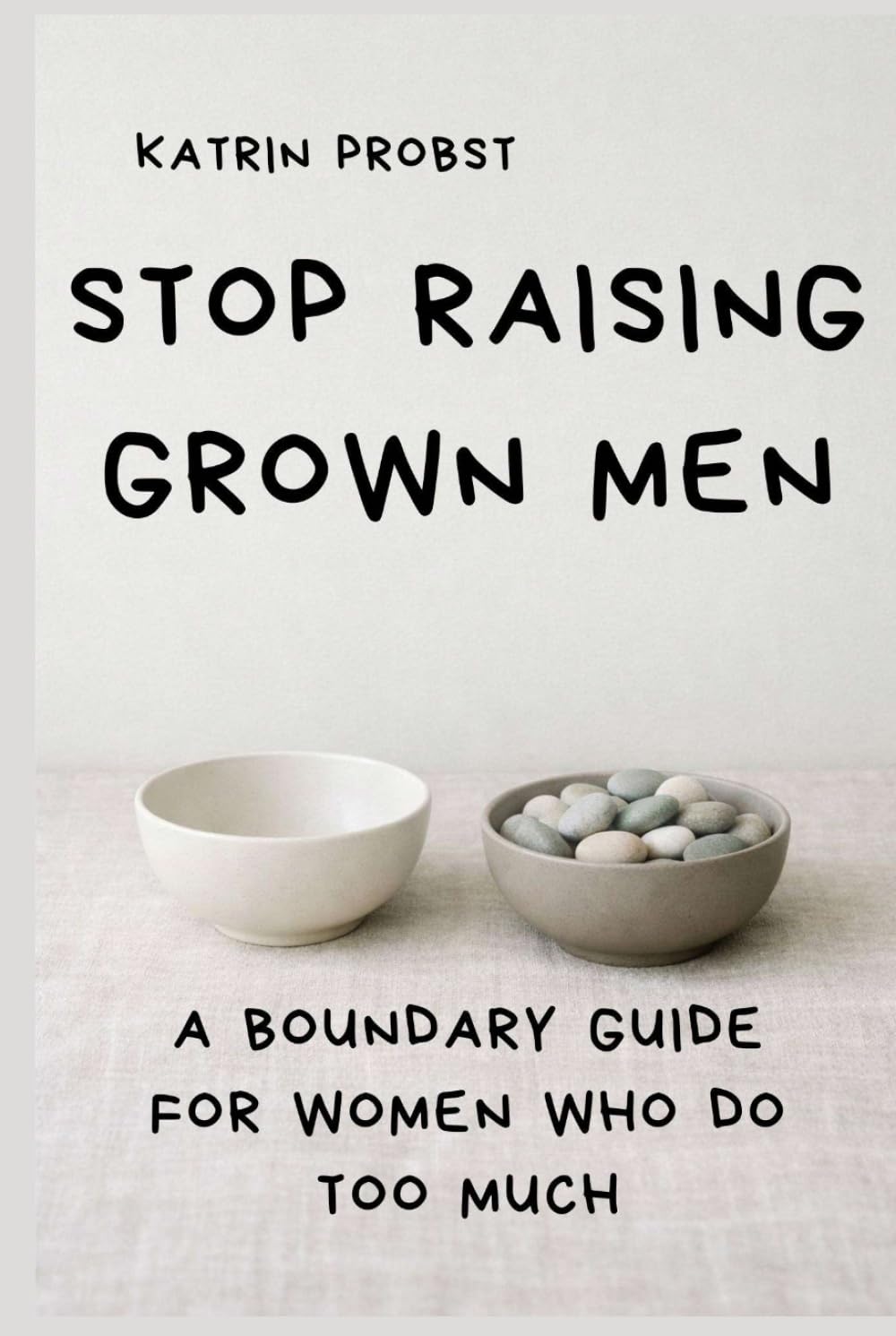 Stop Raising Grown Men: A Boundary Guide for Women Who Do Too Much