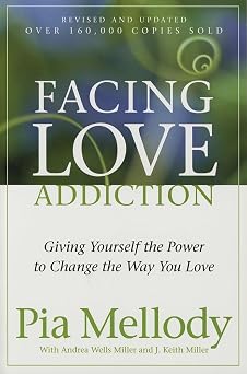 Facing Love Addiction Giving Yourself the Power to Change the Way You Love A Self-Help Guide on Overcoming Codependency and Toxic Relationships
