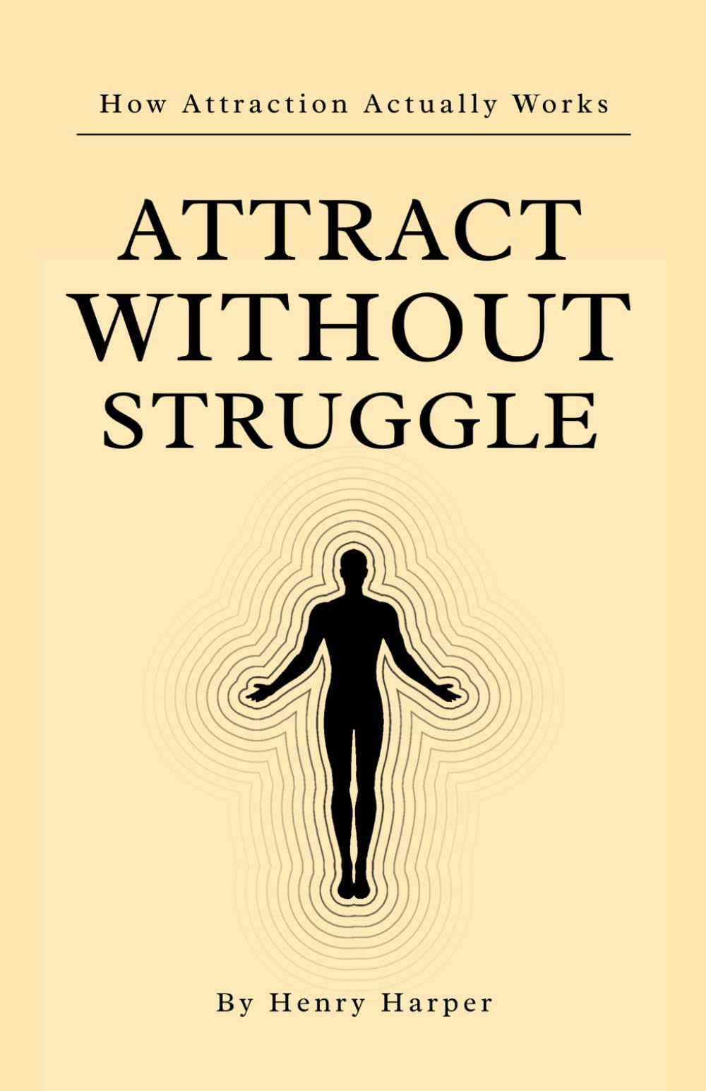 Attract Without Struggle by Henry Harper: Master the Invisible Laws of Attraction and Alignment