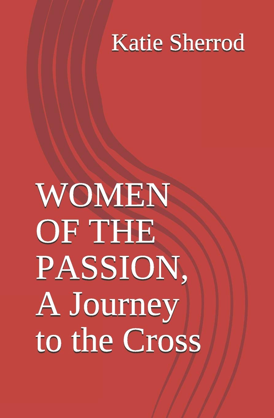 WOMEN OF THE PASSION, A Journey to the Cross: Three Meditations and Stations of the Cross