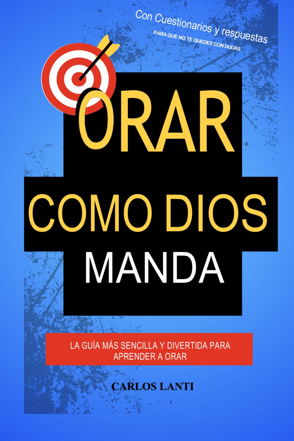 ORAR COMO DIOS MANDA: La guía más sencilla y divertida para aprender a orar.