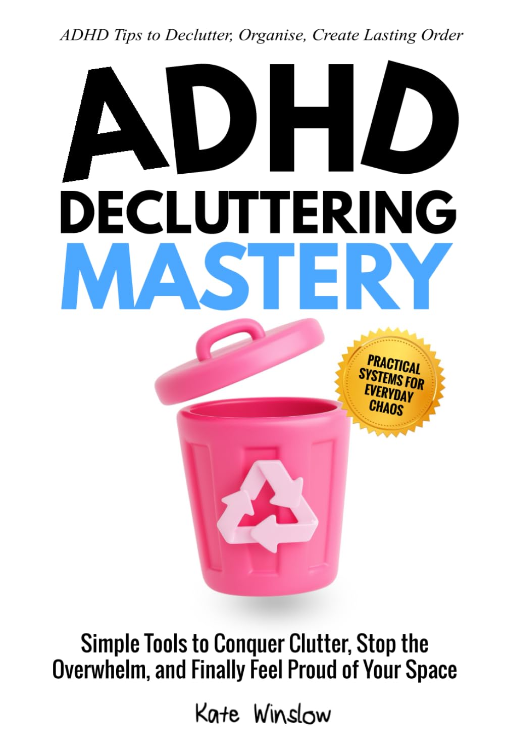 ADHD Decluttering Mastery: Simple Tools to Conquer Clutter, Stop the Overwhelm, and Finally Feel Proud of Your Space