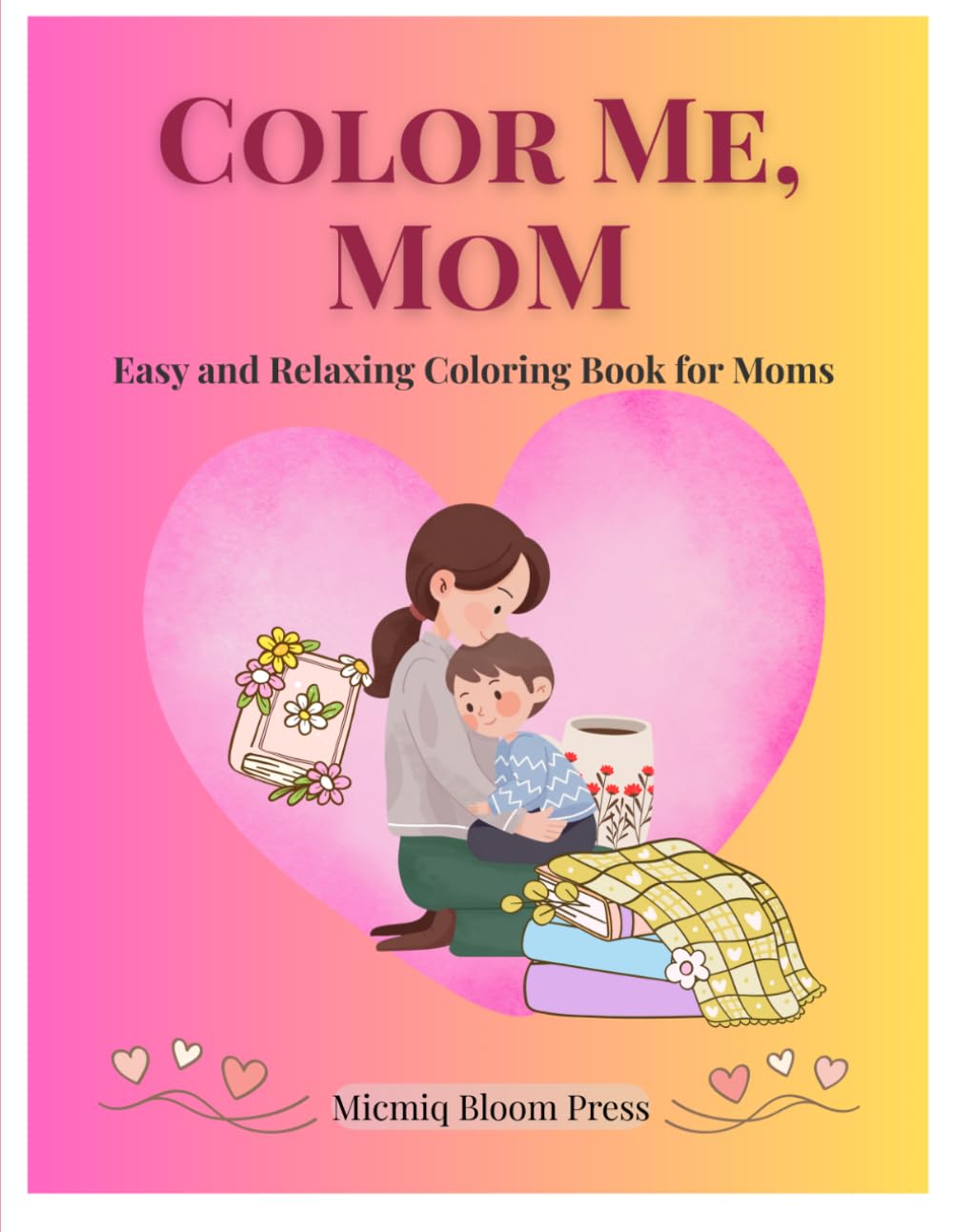 Color Me, Mom: Easy and Relaxing Coloring Book for Moms