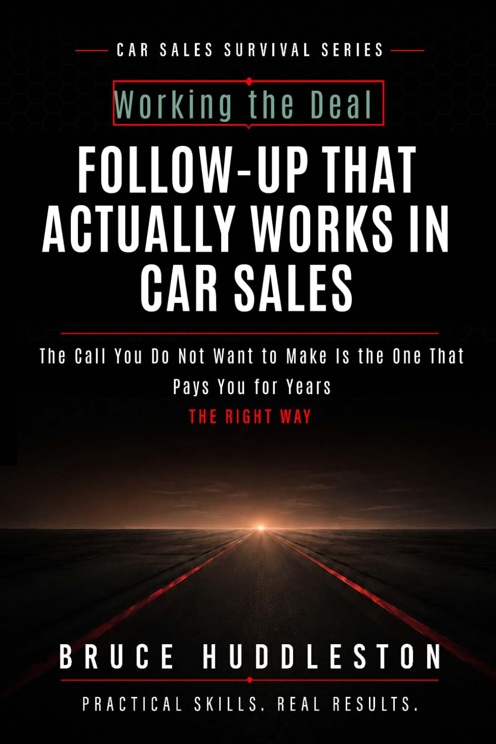 FOLLOW-UP THAT ACTUALLY WORKS IN CAR SALES: The Call You Do Not Want to Make Is the One That Pays You for Years (The Car Sales Survival Series)