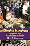 Blasian Invasion: Racial Mixing in the Celebrity Industrial Complex (Race, Rhetoric, and Media Series) (English Edition)