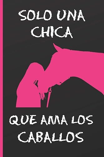 SOLO UNA CHICA QUE AMA LOS CABALLOS: CUADERNO DE NOTAS, APUNTES O AGENDA. REGALO ORIGINAL PARA LAS AMANTES DEL CABALLO. MI DIARIO ECUESTRE.
