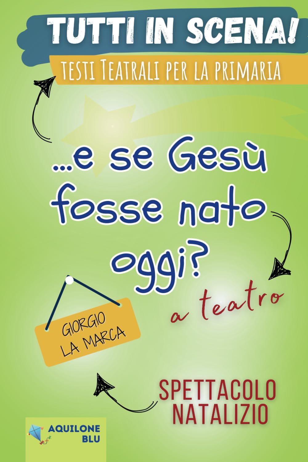 ...E SE GESU' FOSSE NATO OGGI?: Copione teatrale: 15 (Copioni Teatrale di Giorgio La Marca)