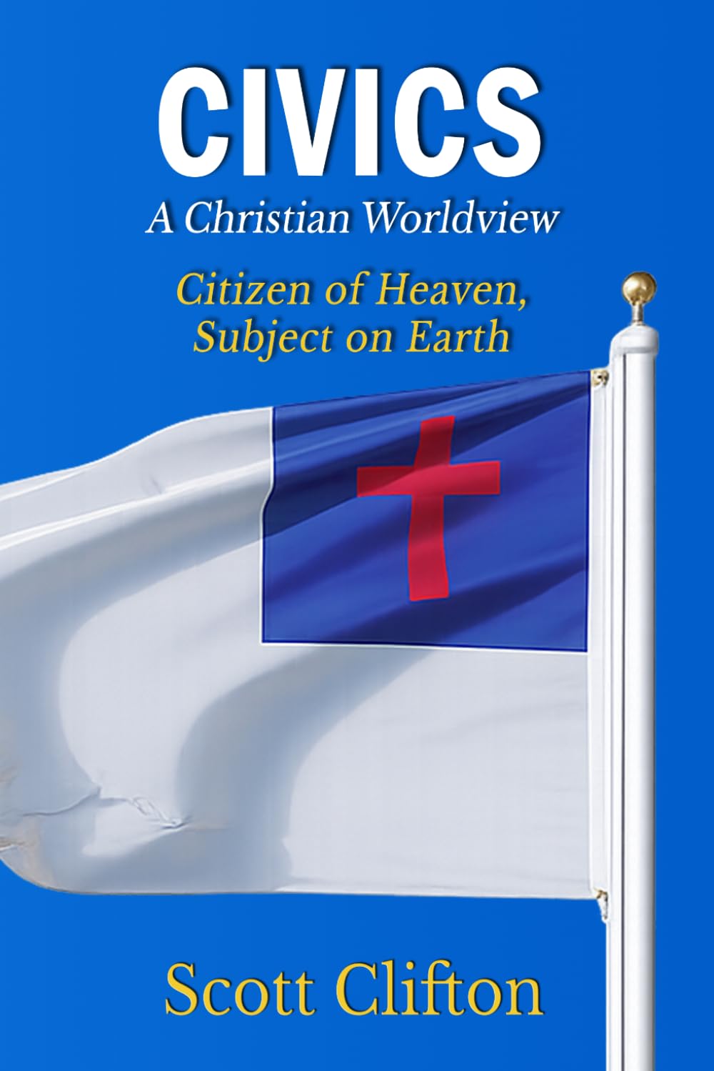 Civics: A Christian Worldview: Citizen of Heaven, Subject on Earth