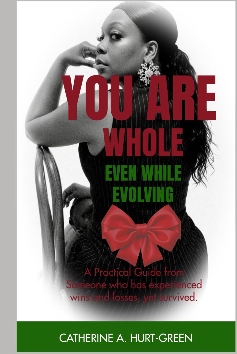 YOU ARE WHOLE, EVEN WHILE EVOLVING: A Guide from Someone who has experienced wins and losses, yet survived.