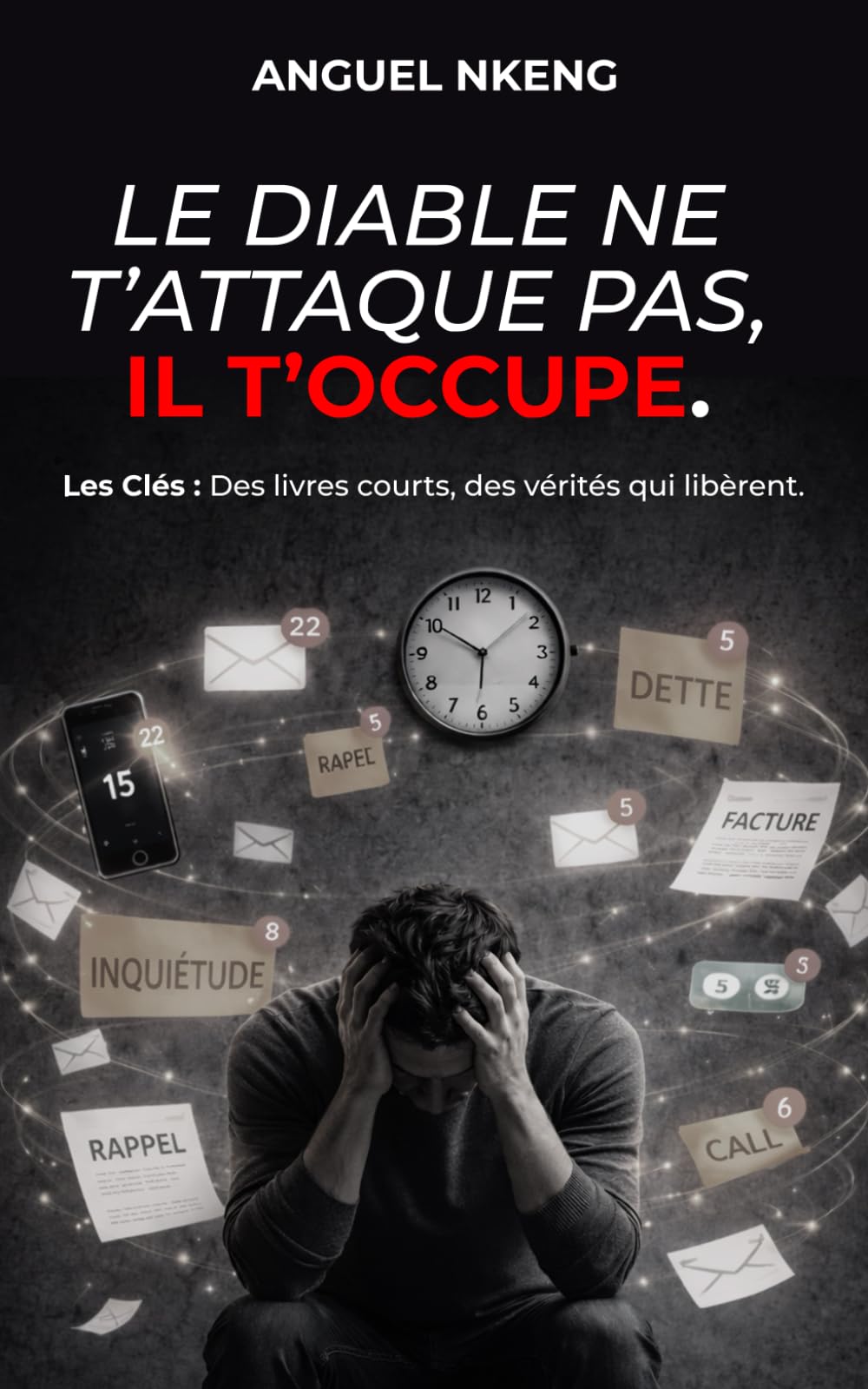 Le diable ne t'attaque pas, il t'occupe.: Le piège invisible qui retient ta destinée prisonnière (Les Clés : Des livres courts, des vérités qui libèrent.)