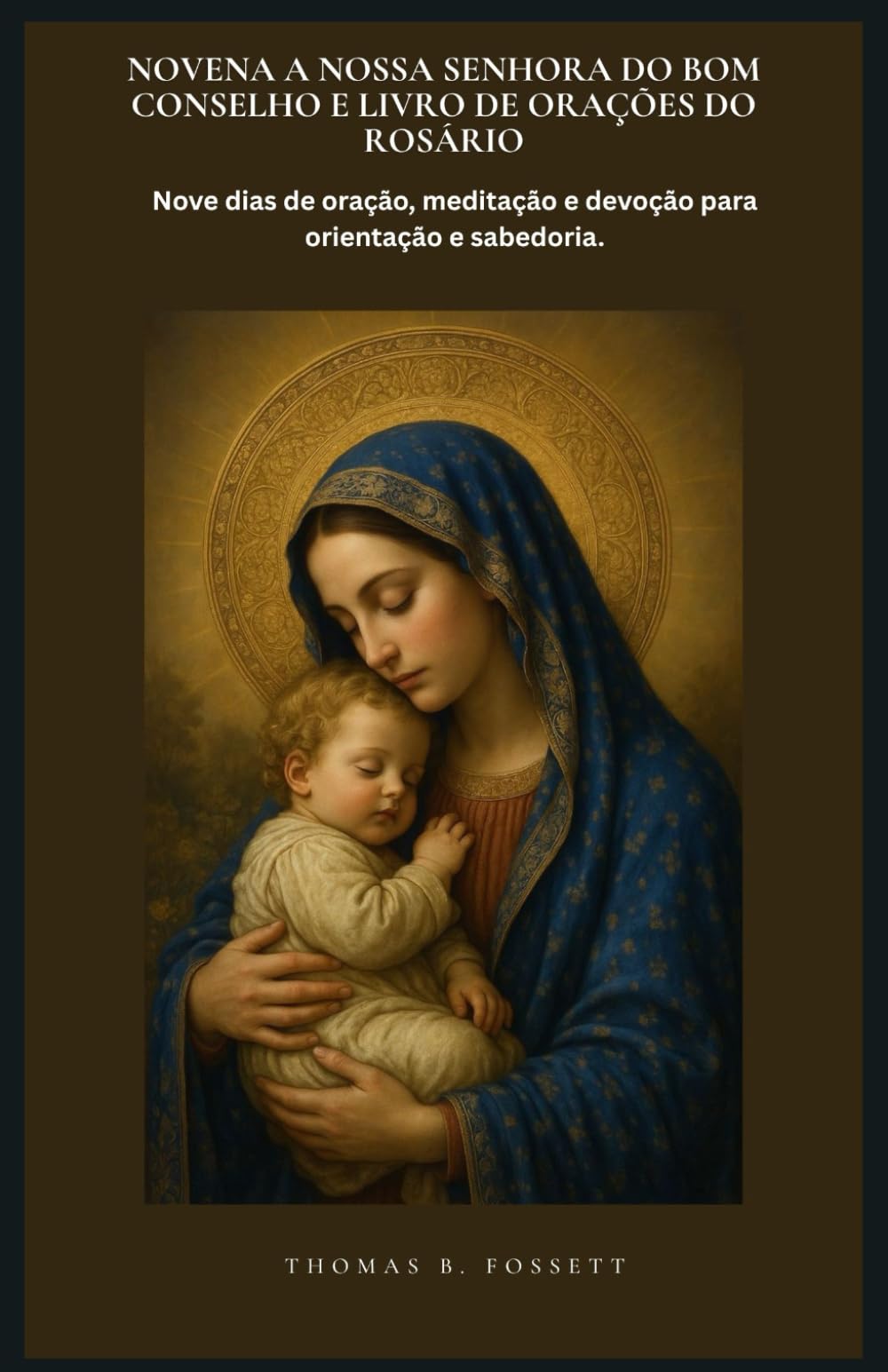 NOVENA A NOSSA SENHORA DO BOM CONSELHO E LIVRO DE ORAÇÕES DO ROSÁRIO: Nove dias de oração, meditação e devoção para orientação e sabedoria.