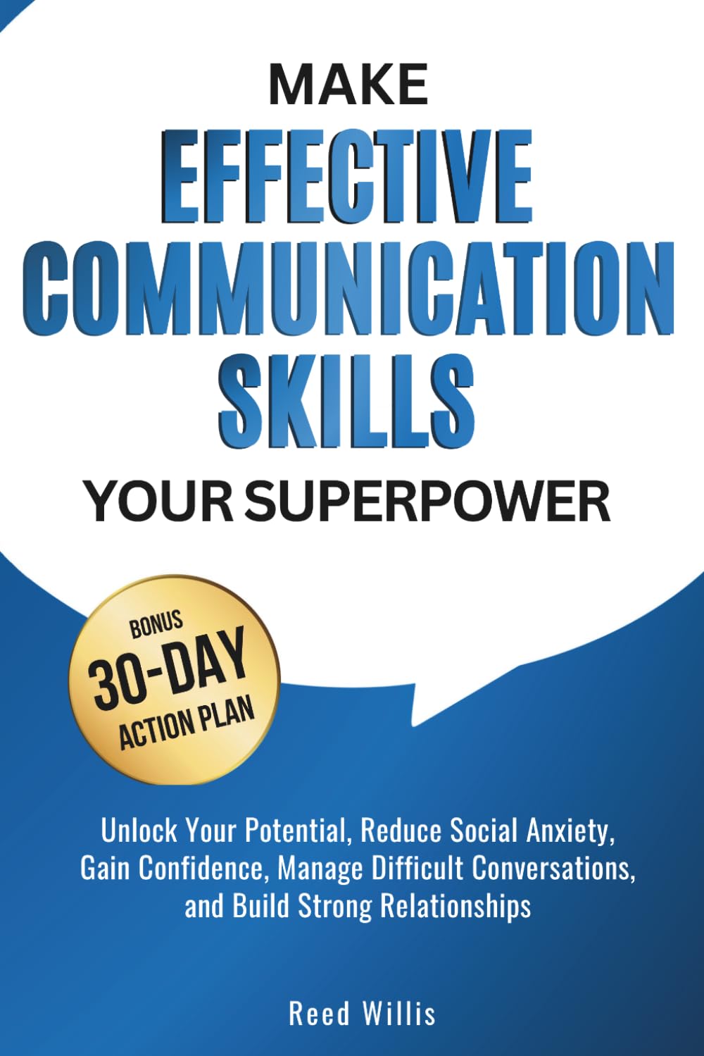 Make Effective Communication Skills Your Superpower: Unlock Your Potential, Reduce Social Anxiety, Gain Confidence, Manage Difficult Conversations, and Build Strong Relationships