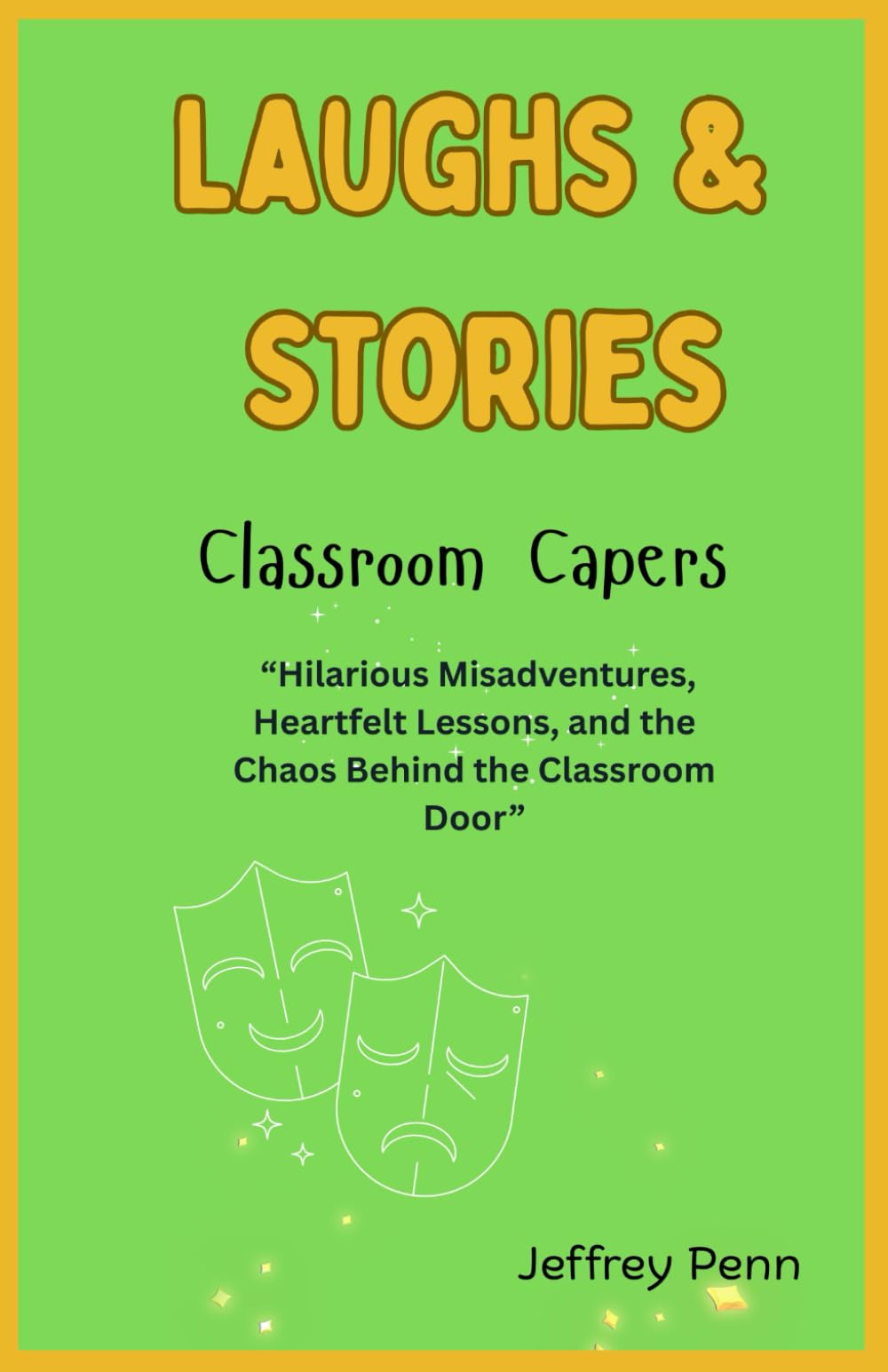 Laughs Stories: Classroom Capers: “Hilarious Misadventures, Heartfelt Lessons, and the Chaos Behind the Classroom Door”