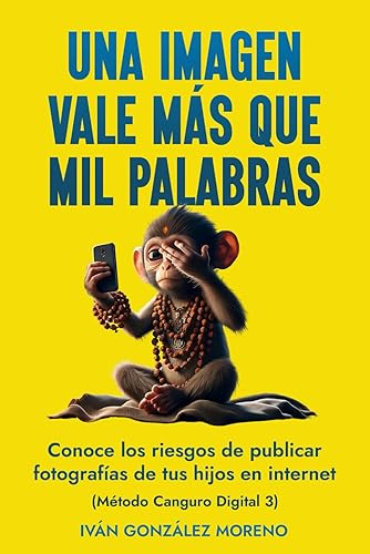 UNA IMAGEN VALE MÁS QUE MIL PALABRAS: CONOCE LOS RIESGOS DE PUBLICAR FOTOGRAFÍAS DE TUS HIJOS EN INTERNET (MÉTODO CANGURO DIGITAL 3)