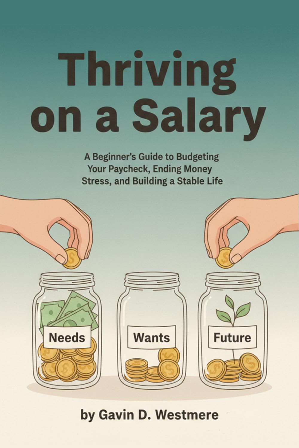 Thriving on a Salary: A Beginner's Guide to Budgeting Your Paycheck, Ending Money Stress, and Building a Stable Life