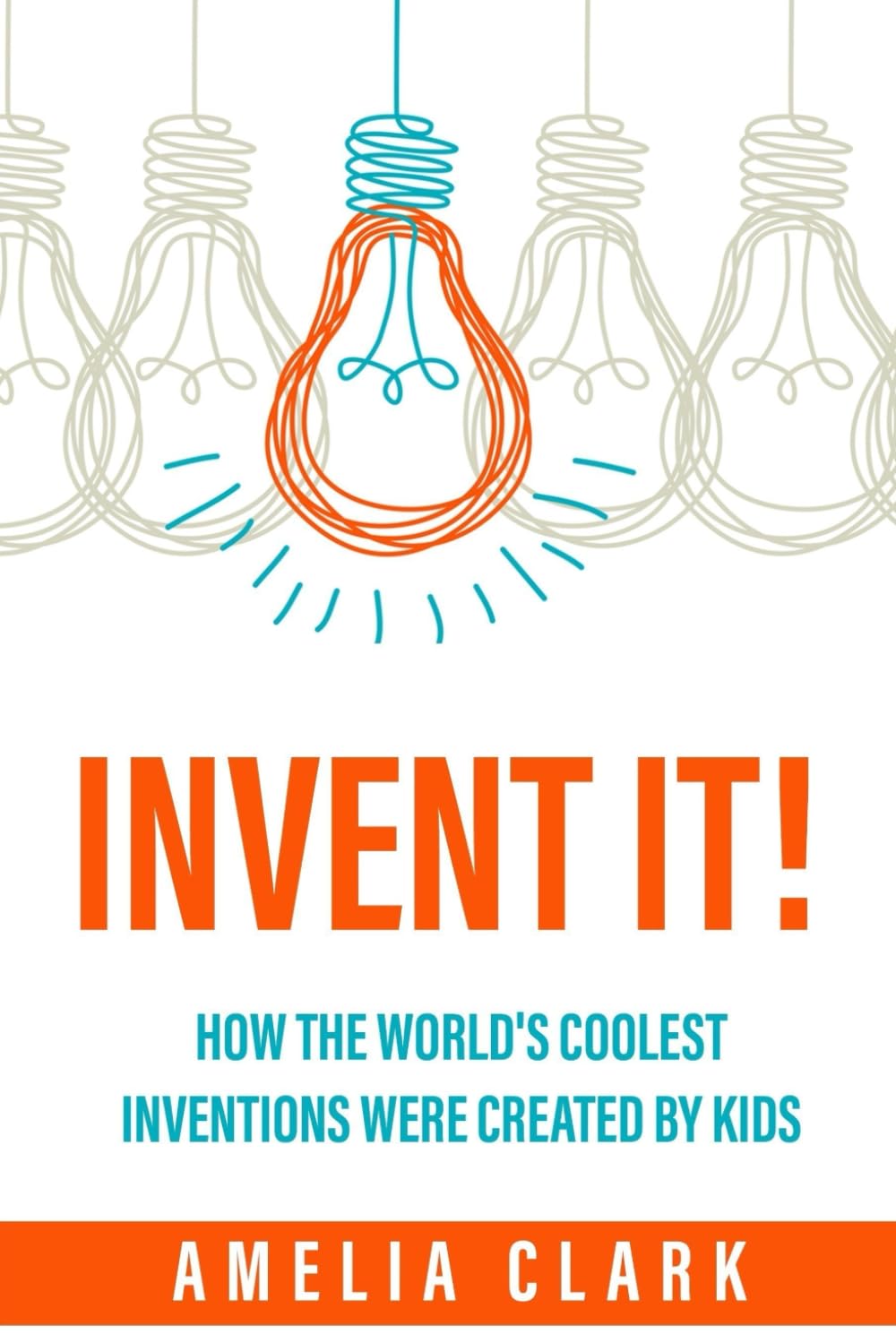 Invent It!: How the World's Coolest Inventions Were Created by Kids; Becoming a Creative Inventor and Entrepreneur