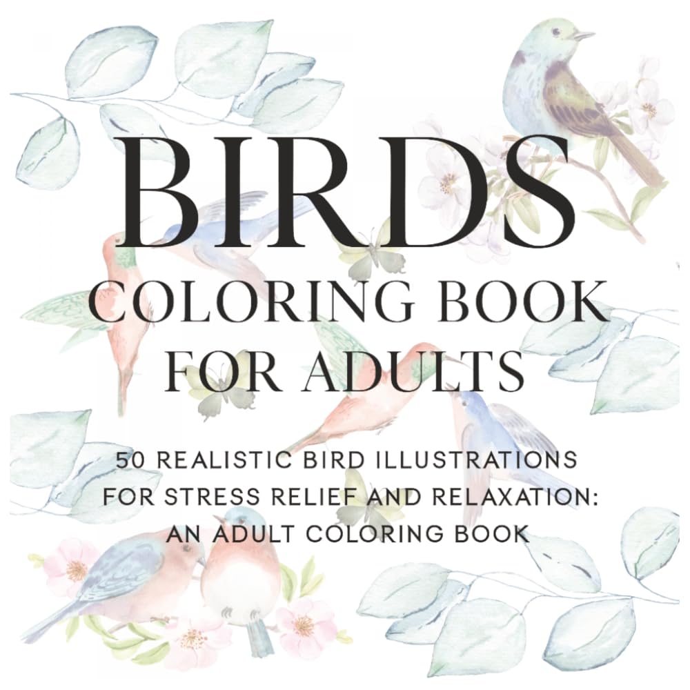 Birds Coloring Book for Adults: 50 Realistic Bird Illustrations for Stress Relief and Relaxation: An Adult Coloring Book.