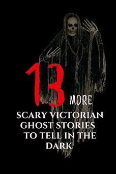 13 More Scary Victorian Ghost Stories To Tell in the Dark