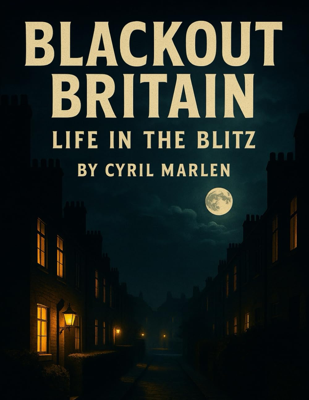 Blackout Britian: Life in the Blitz (Everything World War 2 - WWII)