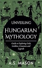 Unveiling Hungarian Mythology: Guide to Exploring Gods, Goddess, Creatures and Legends