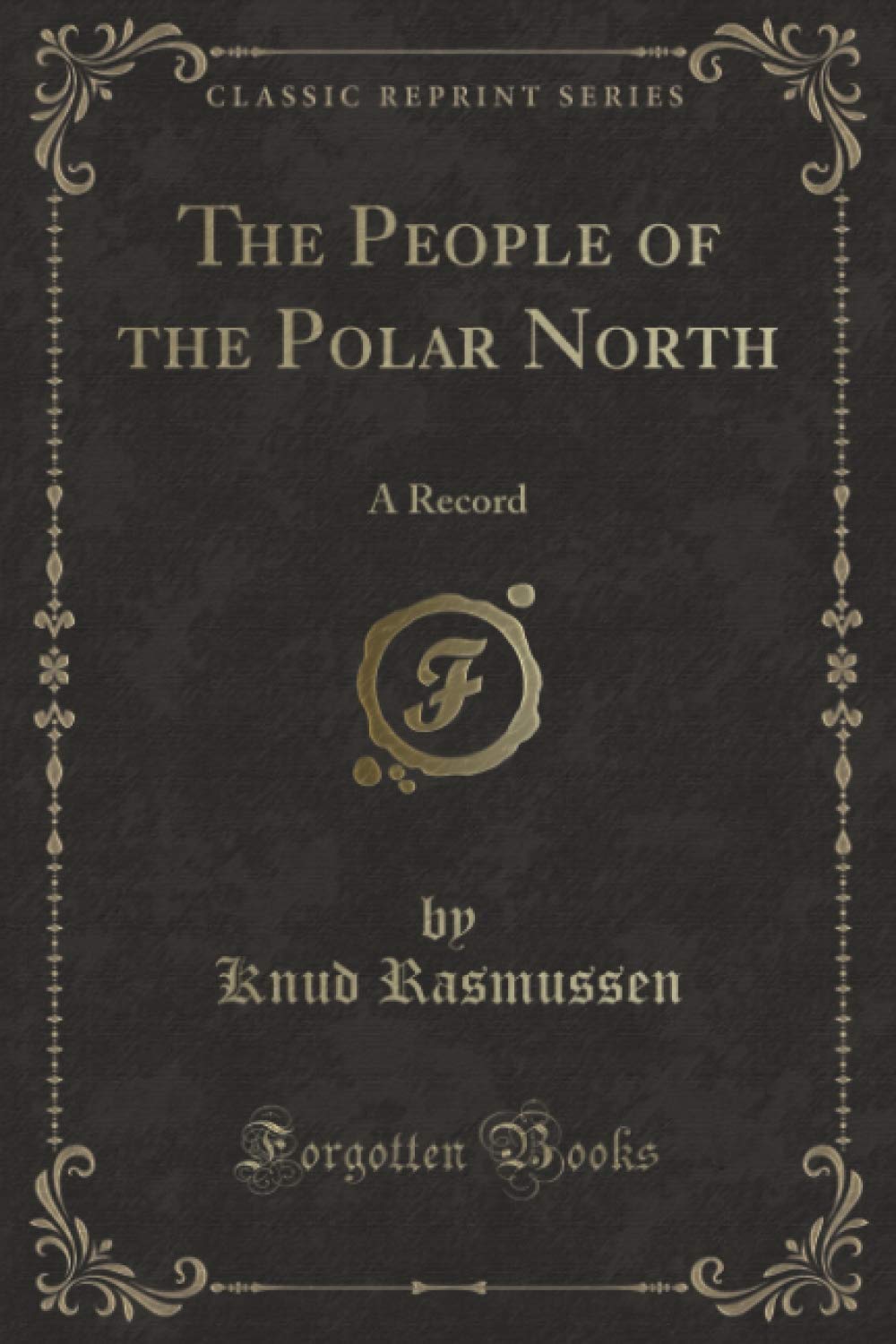 The People of the Polar North (Classic Reprint): A Record