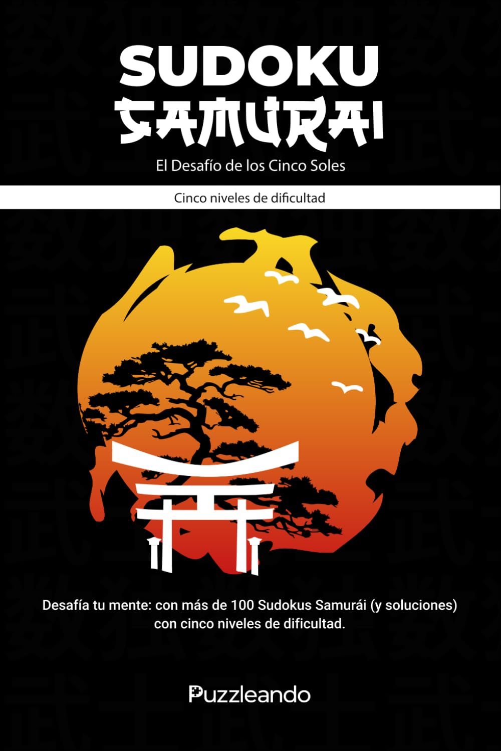 Sudoku Samurai: El desafío de los cinco soles: Más de 100 Sudokus tipo Samurái | 5 niveles progresivos de Fácil a Maestro Samurái | Formato 6x9 | ... Puzzleando (Desafíos de Sudoku - Puzzleando)