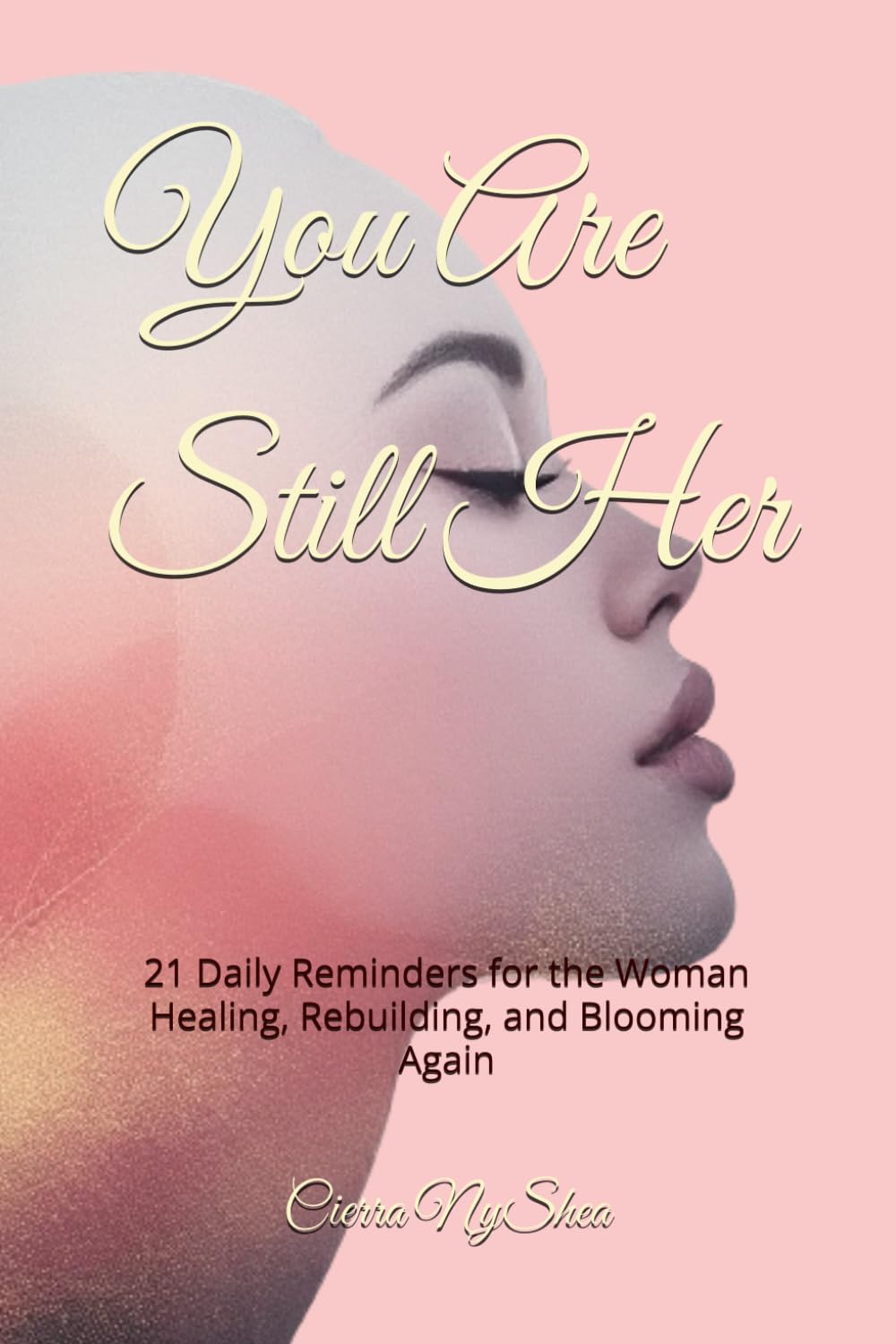 You Are Still Her: 21 Daily Reminders for the Woman Healing, Rebuilding, and Blooming Again