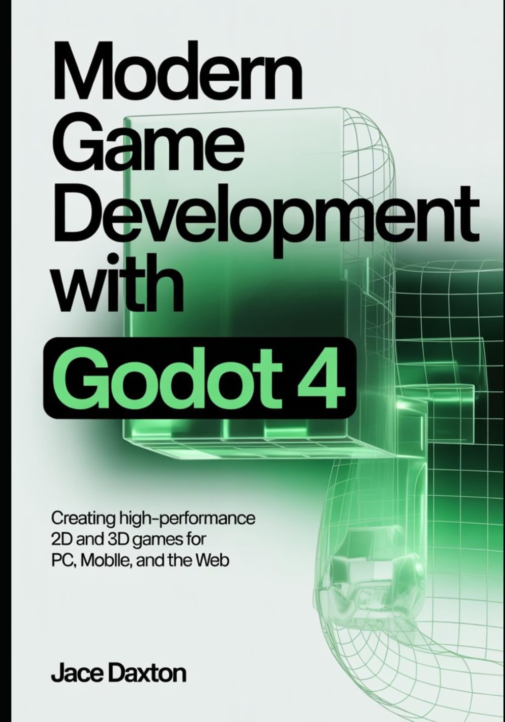 Modern Game Development with Godot 4: Creating High-Performance 2D and 3D Games for PC, Mobile, and the Web