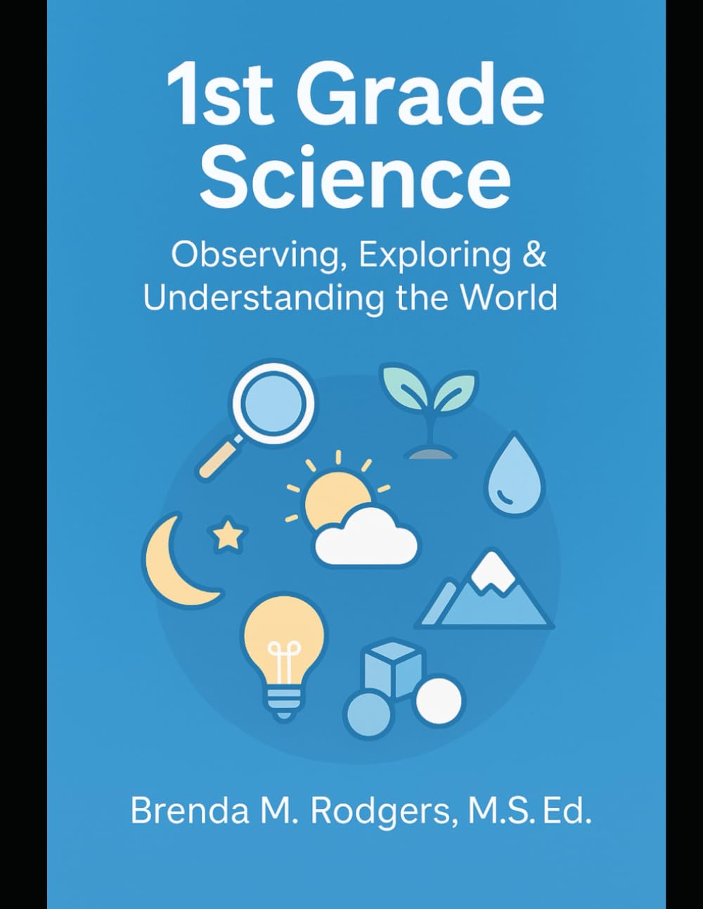 1st Grade Science: Observing, Exploring & Understanding the World: 2 (The Complete Science Curriculum: K-12)