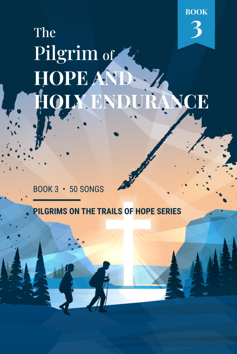 The Pilgrim of Hope and Holy Endurance: Book 3 - Pilgrims on the Trails of Hope Series