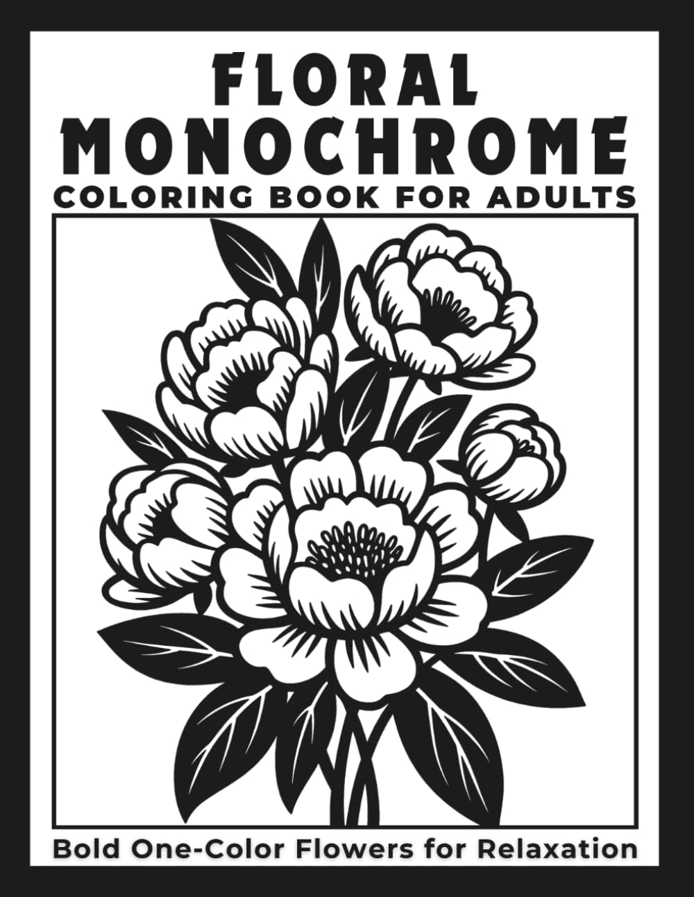 Floral Monochrome Coloring Book for Adults: Bold One-Color Flowers for Relaxation