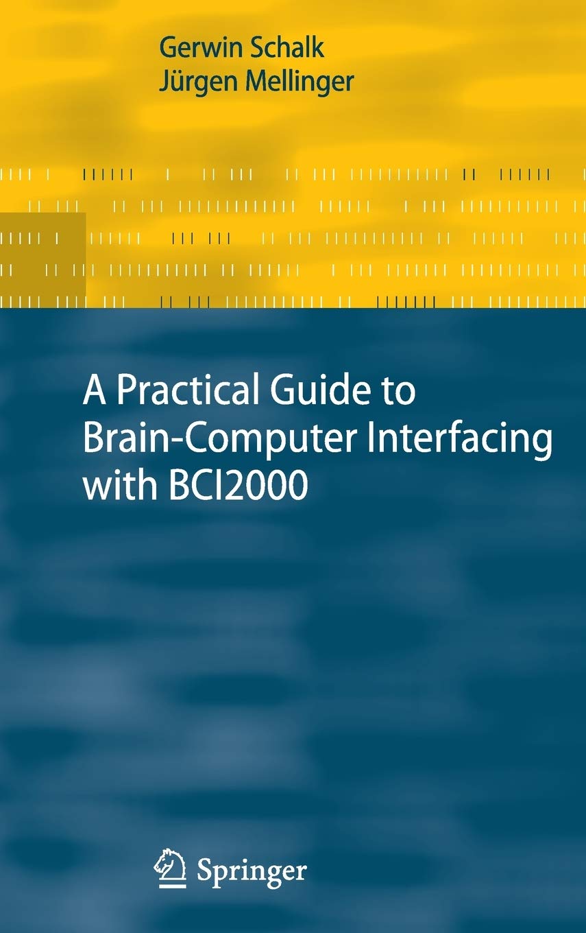 A Practical Guide to Brain–Computer Interfacing with BCI2000: General-Purpose Software for Brain-Computer Interface Research, Data Acquisition, Stimulus Presentation, and Brain Monitoring